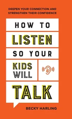 Cum să asculți astfel încât copiii tăi să vorbească: Aprofundează-ți legătura și întărește-le încrederea - How to Listen So Your Kids Will Talk: Deepen Your Connection and Strengthen Their Confidence