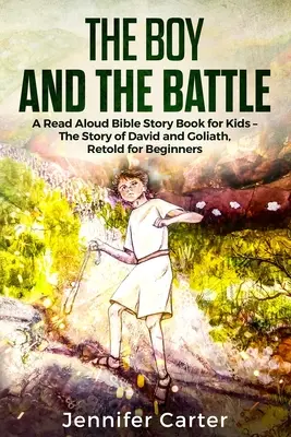 Băiatul și bătălia: O carte de povestiri biblice citită cu voce tare pentru copii - Povestea din Vechiul Testament a lui David și Goliat, povestită pentru începători - The Boy and the Battle: A Read Aloud Bible Story Book for Kids - The Old Testament Story of David and Goliath, Retold for Beginners