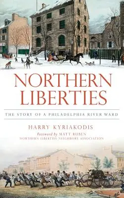 Northern Liberties: Povestea unui cartier al râului Philadelphia - Northern Liberties: The Story of a Philadelphia River Ward