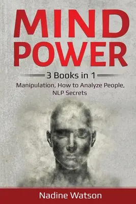 Puterea minții: 3 cărți în 1: Manipulare, Cum să analizezi oamenii, Secretele NLP - Mind Power: 3 Books in 1: Manipulation, How to Analyze People, NLP Secrets