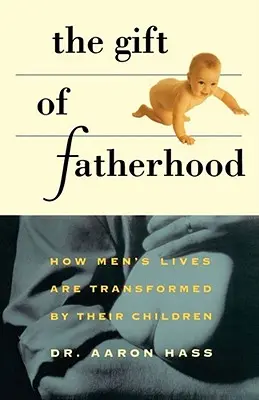 Darul paternității: Cum viețile bărbaților sunt transformate de copiii lor - Gift of Fatherhood: How Men's Live Are Transformed by Their Children