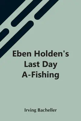 Ultima zi de pescuit a lui Eben Holden - Eben Holden'S Last Day A-Fishing