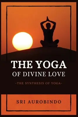 Yoga iubirii divine: Sinteza Yoga - The Yoga of Divine Love: The Synthesis of Yoga