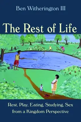 Odihna vieții: Odihnă, joacă, mâncare, studiu, sex din perspectiva Regatului - Rest of Life: Rest, Play, Eating, Studying, Sex from a Kingdom Perspective