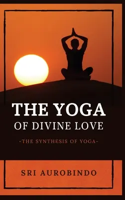 Yoga iubirii divine: Sinteza Yoga - The Yoga of Divine Love: The Synthesis of Yoga