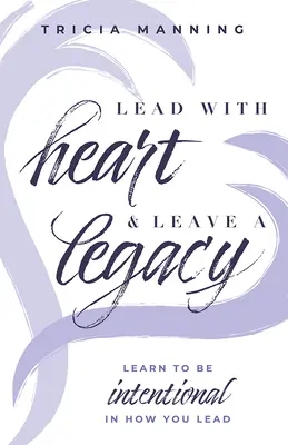 Conduceți cu inima și lăsați o moștenire: Învață să fii intenționat în felul în care conduci - Lead with Heart & Leave a Legacy: Learn to Be Intentional in How You Lead