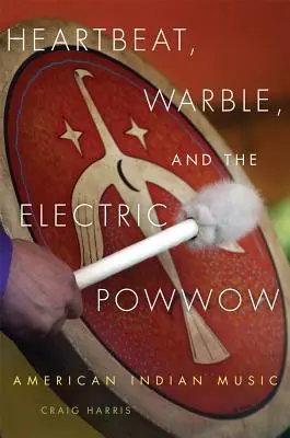Heartbeat, Warble, and the Electric Powwow: Muzică indiană americană - Heartbeat, Warble, and the Electric Powwow: American Indian Music