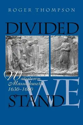 Divided We Stand: Watertown, Massachusetts, 1630-1680
