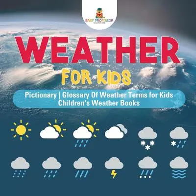 Weather for Kids - Pictionary - Glosar de termeni meteo pentru copii - Cărți meteo pentru copii - Weather for Kids - Pictionary - Glossary Of Weather Terms for Kids - Children's Weather Books