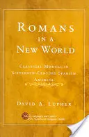 Romani într-o lume nouă: Modele clasice în America spaniolă a secolului al XVI-lea - Romans in a New World: Classical Models in Sixteenth-Century Spanish America