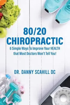 Chiropractica 80/20: 6 moduri simple de a vă îmbunătăți SĂNĂTATEA pe care majoritatea medicilor nu vi le vor spune! - 80/20 Chiropractic: 6 Simple Ways To Improve Your HEALTH that Most Doctors Won't Tell You!