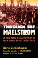 Through the Maelstrom: Războiul unui soldat al Armatei Roșii pe Frontul de Est, 1942-1945 - Through the Maelstrom: A Red Army Soldier's War on the Eastern Front, 1942-1945