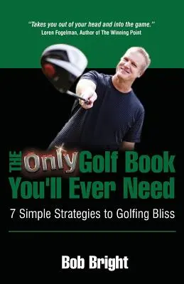 Singura carte de golf de care veți avea nevoie vreodată; 7 strategii simple pentru fericirea golfului - The Only Golf Book You'll Ever Need; 7 Simple Strategies to Golfing Bliss