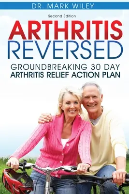 Arthritis Reversed: Plan de acțiune revoluționar de 30 de zile pentru ameliorarea artritei - Arthritis Reversed: Groundbreaking 30-Day Arthritis Relief Action Plan