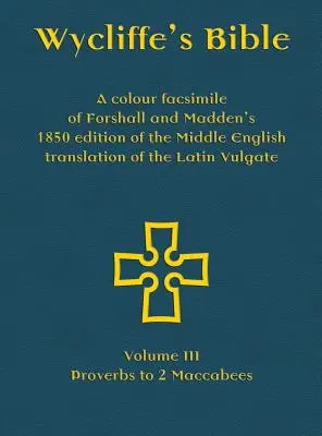 Biblia lui Wycliffe - Un facsimil color al ediției din 1850 a lui Forshall și Madden a traducerii în engleza medie a Vulgata latină: Volumul III - Prove - Wycliffe's Bible - A colour facsimile of Forshall and Madden's 1850 edition of the Middle English translation of the Latin Vulgate: Volume III - Prove