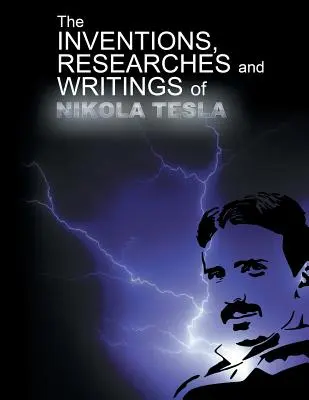Invențiile, cercetătorii și scrierile lui Nikola Tesla - The Inventions, Researchers and Writings of Nikola Tesla