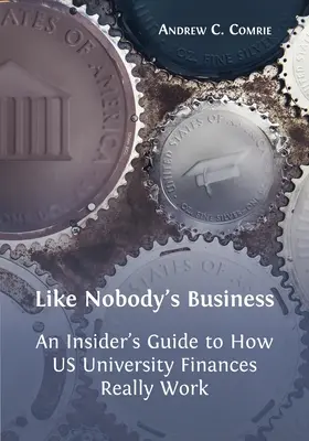Like Nobody's Business: Ghidul unui cunoscător al modului în care funcționează cu adevărat finanțele universităților din SUA - Like Nobody's Business: An Insider's Guide to How US University Finances Really Work