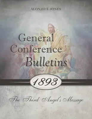 Buletinele Conferinței Generale 1893: Mesajul celui de-al treilea înger - General Conference Bulletins 1893: The Third Angel's Message