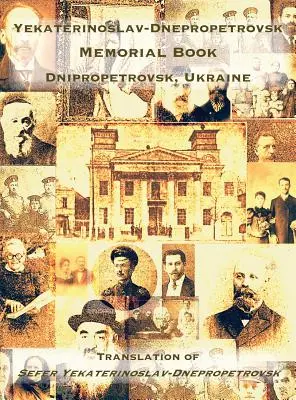 Cartea memorială Yekaterinoslav-Dnepropetrovsk (Dnipropetrovsk, Ucraina): Traducere din Sefer Yekaterinoslav-Dnepropetrovsk - Yekaterinoslav-Dnepropetrovsk Memorial Book (Dnipropetrovsk, Ukraine): Translation of Sefer Yekaterinoslav-Dnepropetrovsk