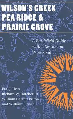 Wilson's Creek, Pea Ridge și Prairie Grove: Un ghid al câmpurilor de luptă, cu o secțiune despre Wire Road - Wilson's Creek, Pea Ridge, and Prairie Grove: A Battlefield Guide, with a Section on Wire Road