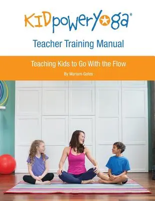 Kid Power Yoga Teacher Training Manual: Învățarea copiilor să urmeze fluxul - Kid Power Yoga Teacher Training Manual: Teaching Kids to Go With the Flow
