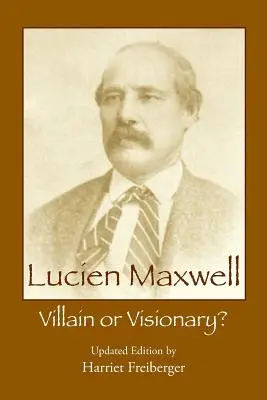 Lucien Maxwell: Răufăcător sau vizionar - Lucien Maxwell: Villain or Visionary