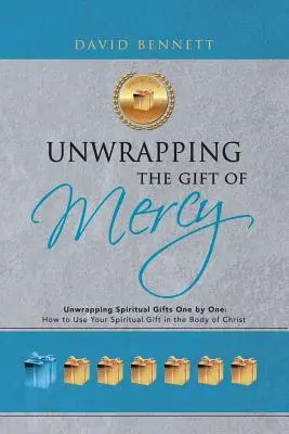 Desfăcând darul milostivirii: Unwrapping Spiritual Gifts One by One; Cum să vă folosiți darul spiritual în Trupul lui Hristos - Unwrapping the Gift of Mercy: Unwrapping Spiritual Gifts One by One; How to Use Your Spiritual Gift in the Body of Christ