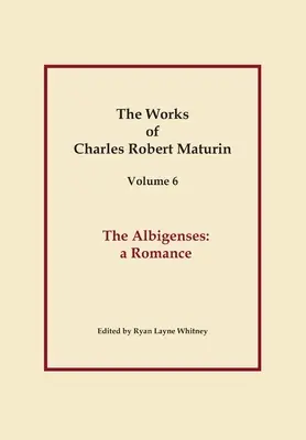 The Albigenses, Operele lui Charles Robert Maturin, vol. 6 - The Albigenses, Works of Charles Robert Maturin, Vol. 6