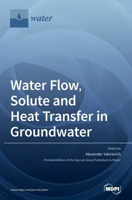 Curgerea apei, transferul de solvenți și căldură în apele subterane - Water Flow, Solute and Heat Transfer in Groundwater