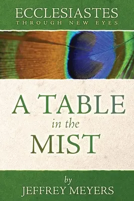Eclesiastul prin ochi noi: O masă în ceață - Ecclesiastes Through New Eyes: A Table in the Mist