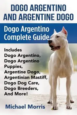 Dogo Argentino Și Dogo Argentinian: Dogo Argentino Complete Guide Includes Dogo Argentino, Dogo Argentino Puppies, Argentine Dogo, Argentinian Mastiff, - Dogo Argentino And Argentine Dogo: Dogo Argentino Complete Guide Includes Dogo Argentino, Dogo Argentino Puppies, Argentine Dogo, Argentinian Mastiff,