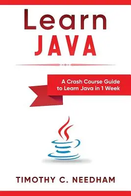 Învață Java: Un ghid de curs rapid pentru a învăța Java în 1 săptămână - Learn Java: A Crash Course Guide to Learn Java in 1 Week