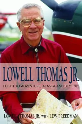 Lowell Thomas Jr: Zbor spre aventură, Alaska și dincolo de ea - Lowell Thomas Jr.: Flight to Adventure, Alaska and Beyond