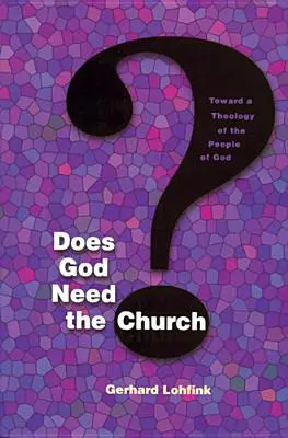 Are Dumnezeu nevoie de Biserică?: Către o teologie a poporului lui Dumnezeu - Does God Need the Church?: Toward a Theology of the People of God