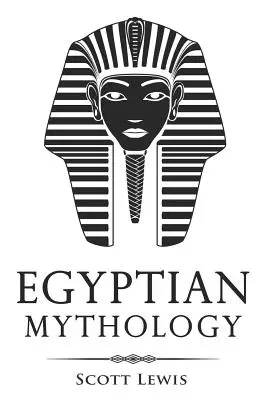Mitologie egipteană: Povestiri clasice din miturile, zeii, zeițele, eroii și monștrii egipteni - Egyptian Mythology: Classic Stories of Egyptian Myths, Gods, Goddesses, Heroes, and Monsters