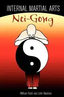 Nei-Gong în artele marțiale interne: Cultivarea energiei tale interioare pentru a-ți ridica artele marțiale la nivelul următor - Internal Martial Arts Nei-Gong: Cultivating Your Inner Energy to Raise Your Martial Arts to the Next Level