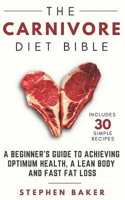 Biblia Dietei Carnivore: Ghidul începătorului pentru a obține o sănătate optimă, un corp suplu și pierderea rapidă a grăsimilor - The Carnivore Diet Bible: A Beginner's Guide To Achieving Optimum Health, A Lean Body And Fast Fat Loss