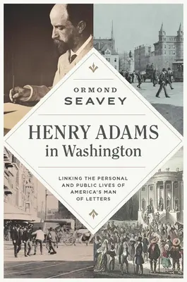 Henry Adams în Washington: Legătura dintre viața personală și cea publică a omului de litere al Americii - Henry Adams in Washington: Linking the Personal and Public Lives of America's Man of Letters