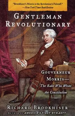 Gentleman revoluționar: Gouverneur Morris, rake-ul care a scris Constituția - Gentleman Revolutionary: Gouverneur Morris, the Rake Who Wrote the Constitution