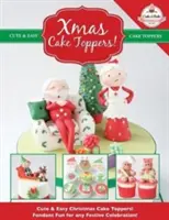 Xmas Cake Toppers! Toppere drăguțe și ușoare pentru torturi de Crăciun! Fun Fondant pentru orice sărbătoare! - Xmas Cake Toppers! Cute & Easy Christmas Cake Toppers! Fondant Fun for any Festive Celebration!