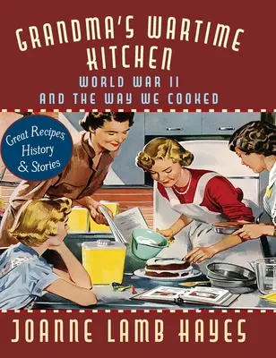 Grandma's Wartime Kitchen: Al Doilea Război Mondial și felul în care găteam - Grandma's Wartime Kitchen: World War II and the Way We Cooked