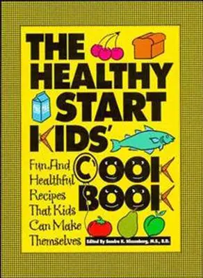 The Healthy Start Kids' Cookbook: Fun and Healthful Recipes That Kids Can Make Themselves (Rețete amuzante și sănătoase pe care copiii le pot prepara singuri) - The Healthy Start Kids' Cookbook: Fun and Healthful Recipes That Kids Can Make Themselves