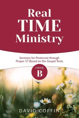 Ministerul în timp real: Ciclul B Predici pentru perioada de la Rusalii până la Proper 17 bazate pe textele Evangheliei - Real Time Ministry: Cycle B Sermons for Pentecost through Proper 17 Based on the Gospel Texts