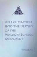 O explorare a destinului mișcării școlilor Waldorf (An Exploration into the Destiny of the Waldorf School Movement) - An Exploration into the Destiny of the Waldorf School Movement