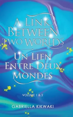 O legătură între două lumi / Un Lien Entre Deux Mondes: Volume 1 & 2 - A Link Between Two Worlds / Un Lien Entre Deux Mondes: Volume 1 & 2