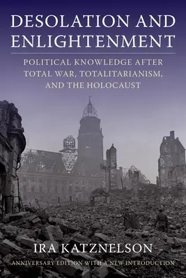 Dezolarea și iluminarea: Cunoașterea politică după războiul total, totalitarism și Holocaust - Desolation and Enlightenment: Political Knowledge After Total War, Totalitarianism, and the Holocaust