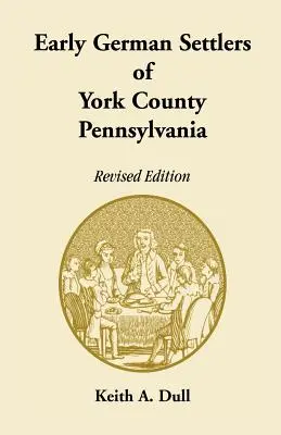 Primii coloniști germani din comitatul York, Pennsylvania. Ediție revizuită - Early German Settlers of York County, Pennsylvania. Revised Edition