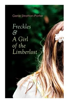 Freckles & O fată din Limberlost: Romane de dragoste și aventură - Freckles & A Girl of the Limberlost: Romance & Adventure Novels
