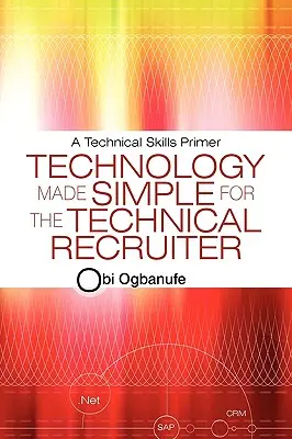 Tehnologia simplificată pentru recrutorul tehnic: A Technical Skills Primer - Technology Made Simple for the Technical Recruiter: A Technical Skills Primer