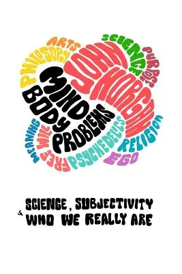 Mind-Body Problems: Știință, subiectivitate și cine suntem cu adevărat - Mind-Body Problems: Science, Subjectivity & Who We Really Are